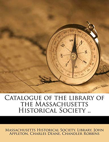 Catalogue of the library of the Massachusetts Historical Society .. (9781175135513) by Appleton, John; Deane, Charles