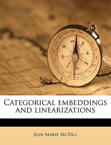 Categorical embeddings and linearizations (9781175138255) by McDill, Jean Marie