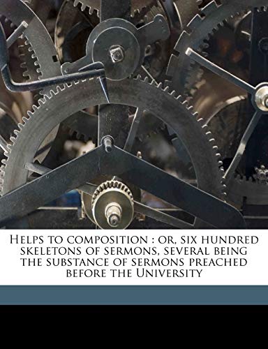 Helps to composition: or, six hundred skeletons of sermons, several being the substance of sermons preached before the University Volume 3 (9781175172327) by Simeon, Charles