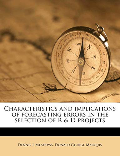 Characteristics and implications of forecasting errors in the selection of R & D projects (9781175185181) by Meadows, Dennis L; Marquis, Donald George