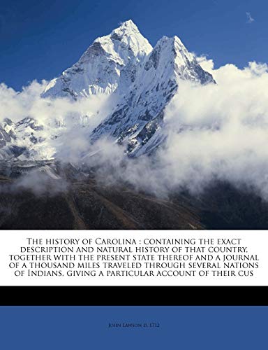 The history of Carolina: containing the exact description and natural history of that country, together with the present state thereof and a journal ... giving a particular account of their cus (9781175192929) by Lawson, John