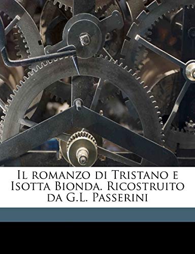 Il Romanzo Di Tristano E Isotta Bionda. Ricostruito Da G.L. Passerini (English and Italian Edition) (9781175202253) by Passerini, Giuseppe Lando