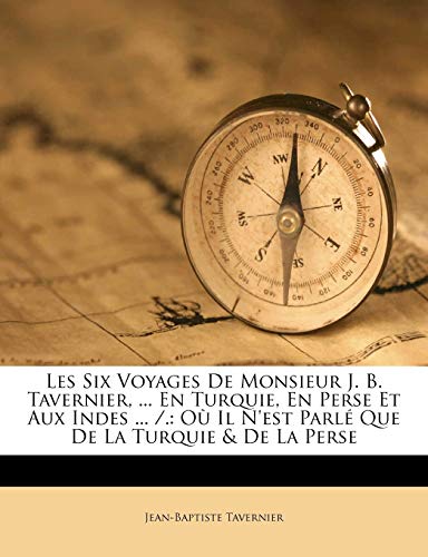 9781175239105: Les Six Voyages De Monsieur J. B. Tavernier, ... En Turquie, En Perse Et Aux Indes ... /.: O Il N'est Parl Que De La Turquie & De La Perse