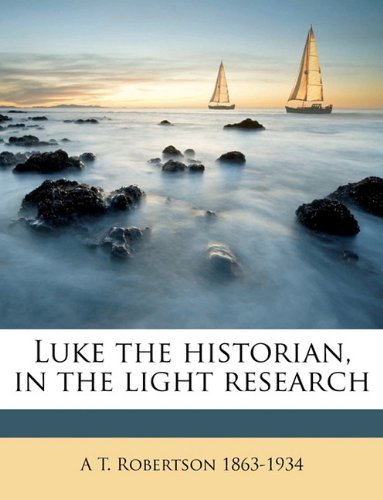 Luke the historian, in the light research (9781175251855) by Robertson, A T.