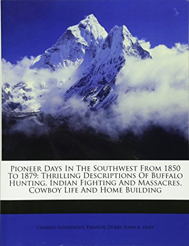 9781175257628: Pioneer Days In The Southwest From 1850 To 1879: Thrilling Descriptions Of Buffalo Hunting, Indian Fighting And Massacres, Cowboy Life And Home Building