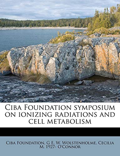 Ciba Foundation symposium on ionizing radiations and cell metabolism (9781175257789) by Foundation, Ciba; Wolstenholme, G E. W.; O'Connor, Cecilia M. 1927-