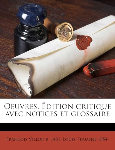 Oeuvres. Ã‰dition critique avec notices et glossaire Volume 3 (French Edition) (9781175291967) by Villon, FranÃ§ois; Thuasne, Louis