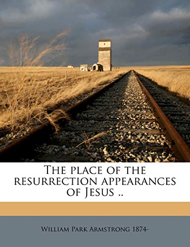 The place of the resurrection appearances of Jesus .. (9781175311146) by Armstrong, William Park