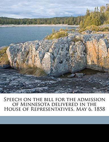 Speech on the Bill for the Admission of Minnesota Delivered in the House of Representatives, May 6, 1858 (9781175362063) by Smith, William