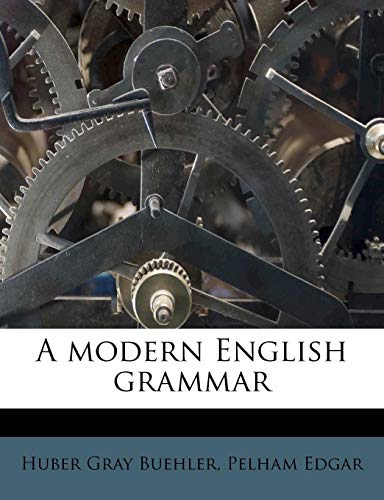 A modern English grammar (9781175369376) by Buehler, Huber Gray; Edgar, Pelham
