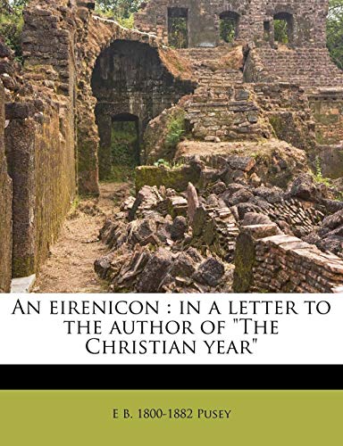 An eirenicon: in a letter to the author of "The Christian year" (9781175386717) by Pusey, E B. 1800-1882