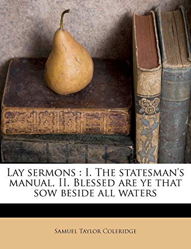 Lay sermons: I. The statesman's manual, II. Blessed are ye that sow beside all waters (9781175393999) by Coleridge, Samuel Taylor