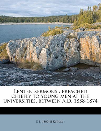 Lenten sermons: preached chiefly to young men at the universities, between A.D. 1858-1874 (9781175411334) by Pusey, E B. 1800-1882
