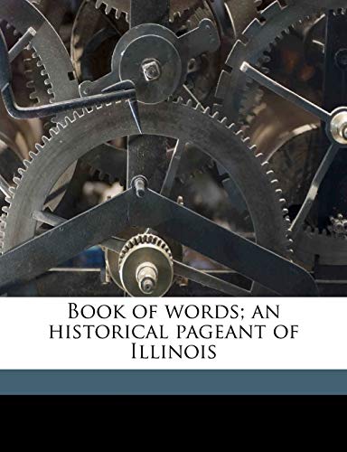 Book of words; an historical pageant of Illinois (9781175459060) by Stevens, Thomas Wood