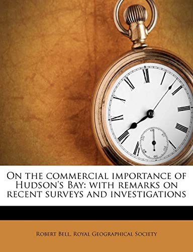On the Commercial Importance of Hudson's Bay: With Remarks on Recent Surveys and Investigations (9781175534804) by Bell MD, Partner Robert