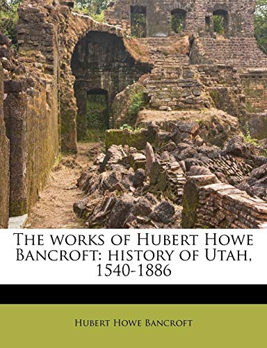 The works of Hubert Howe Bancroft: history of Utah, 1540-1886 (9781175565761) by Bancroft, Hubert Howe