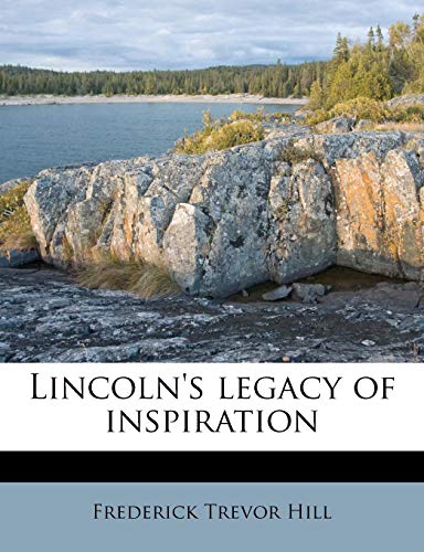 Lincoln's legacy of inspiration (9781175597663) by Hill, Frederick Trevor