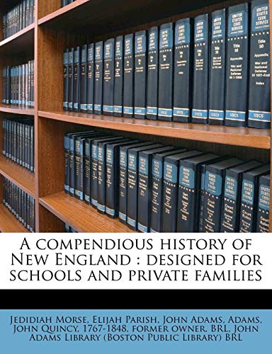 A compendious history of New England: designed for schools and private families (9781175660749) by Morse, Jedidiah; Parish, Elijah; Adams, John