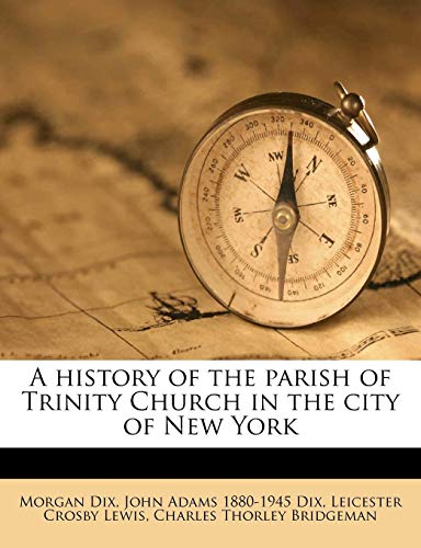 A history of the parish of Trinity Church in the city of New York (9781175675293) by Dix, Morgan; Dix, John Adams 1880-1945; Lewis, Leicester Crosby