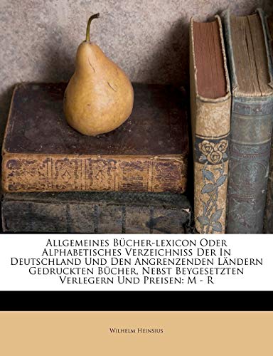 9781175726513: Allgemeines Bcher-lexicon Oder Alphabetisches Verzeichni Der In Deutschland Und Den Angrenzenden Lndern Gedruckten Bcher, Nebst Beygesetzten Verlegern Und Preisen: M - R