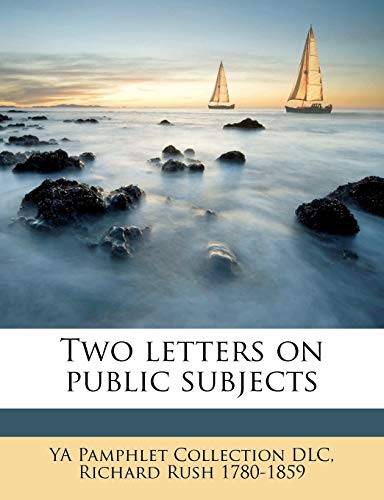 Two letters on public subjects (9781175838841) by DLC, YA Pamphlet Collection; Rush, Richard