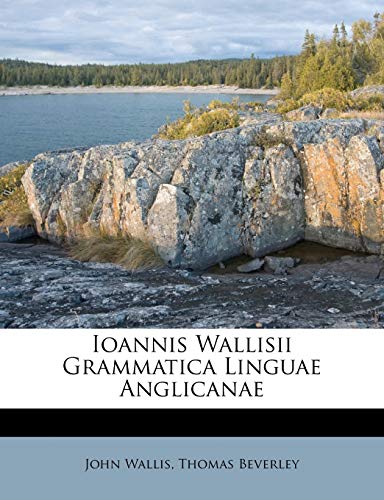 Ioannis Wallisii Grammatica Linguae Anglicanae (Italian Edition) (9781175905284) by Wallis, John; Beverley, Thomas