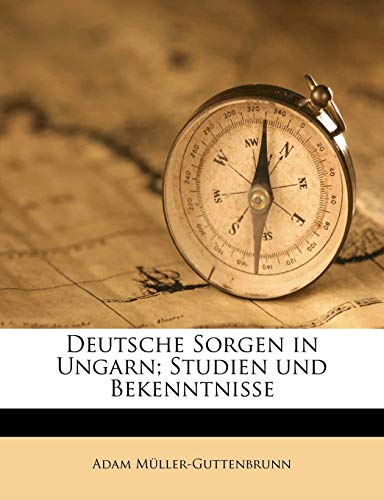 Deutsche Sorgen in Ungarn; Studien und Bekenntnisse (German Edition) (9781175993878) by MÃ¼ller-Guttenbrunn, Adam