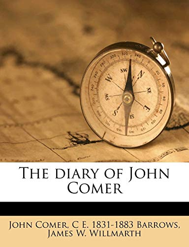 The diary of John Comer (9781176020498) by Comer, John; Barrows, C E. 1831-1883; Willmarth, James W.