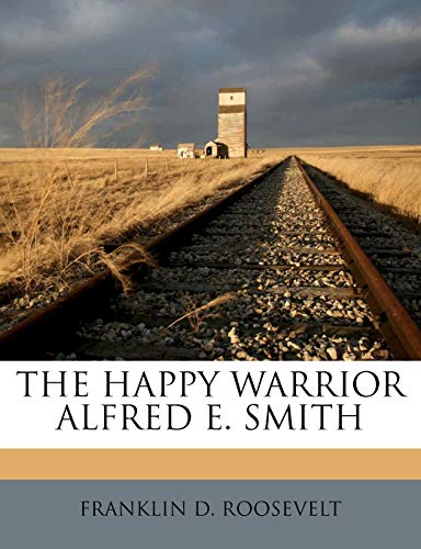 THE HAPPY WARRIOR ALFRED E. SMITH (9781176037205) by ROOSEVELT, FRANKLIN D.