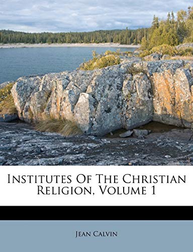 Institutes Of The Christian Religion, Volume 1 (9781176039742) by Calvin, Jean