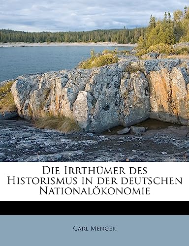 Die Irrthumer Des Historismus in Der Deutschen Nationalokonomie (English and German Edition) (9781176078383) by Menger, Carl