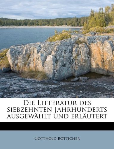 Die Litteratur des siebzehnten Jahrhunderts ausgewÃ¤hlt und erlÃ¤utert (German Edition) (9781176097964) by BÃ¶tticher, Gotthold