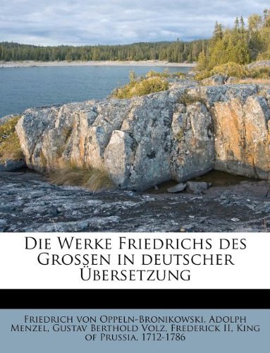 Die Werke Friedrichs Des Grossen in Deutscher Ubersetzung (German Edition) (9781176113961) by Oppeln-Bronikowski, Friedrich Von; Menzel, Adolph; Volz, Gustav Berthold