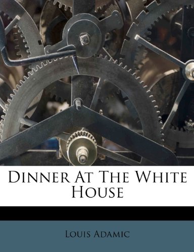 Dinner At The White House (9781176114340) by Adamic, Louis