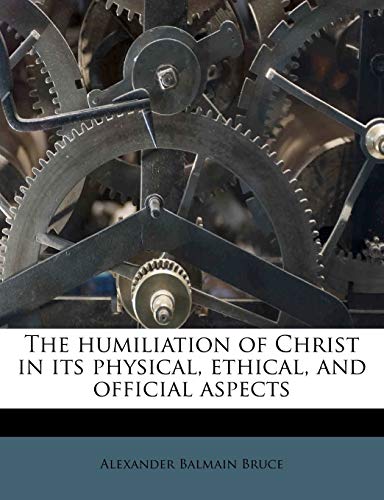The humiliation of Christ in its physical, ethical, and official aspects (9781176157965) by Bruce, Alexander Balmain