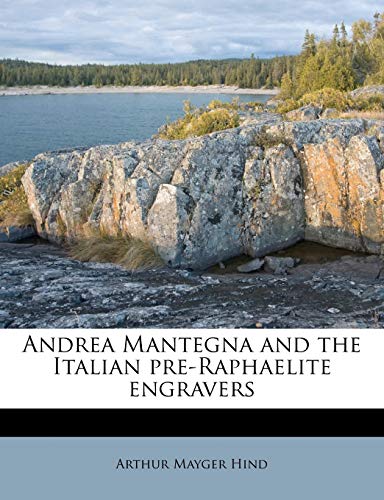 Andrea Mantegna and the Italian pre-Raphaelite engravers (9781176188785) by Hind, Arthur Mayger