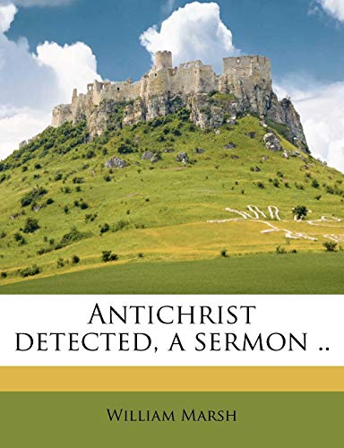 Antichrist detected, a sermon .. (9781176195226) by Marsh, William