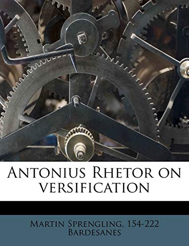 Antonius Rhetor on Versification (9781176195684) by Sprengling, Martin; Bardesanes, 154-222