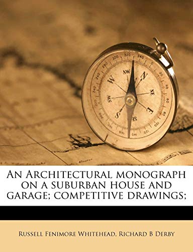 An Architectural Monograph on a Suburban House and Garage; Competitive Drawings; (9781176199798) by Whitehead, Russell Fenimore; Derby, Richard Baker