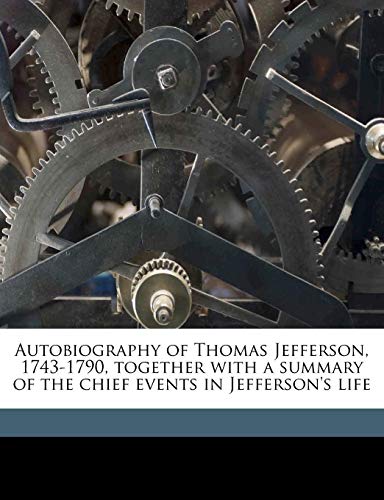 Autobiography of Thomas Jefferson, 1743-1790, together with a summary of the chief events in Jefferson's life (9781176209350) by Jefferson, Thomas; Ford, Paul Leicester; Putnam, George Haven