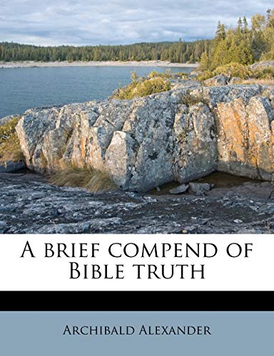 A brief compend of Bible truth (9781176224889) by Alexander, Archibald