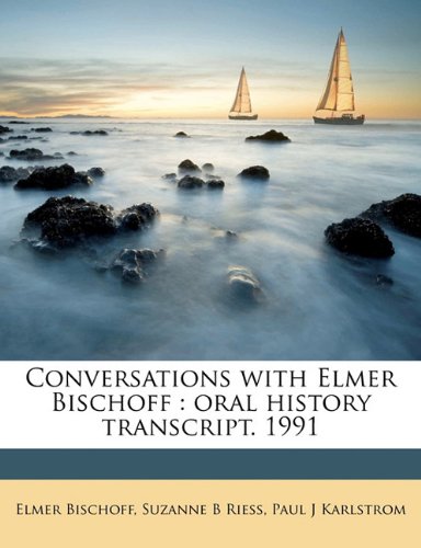 Conversations with Elmer Bischoff: oral history transcript. 199 (9781176247055) by Bischoff, Elmer; Riess, Suzanne B; Karlstrom, Paul J