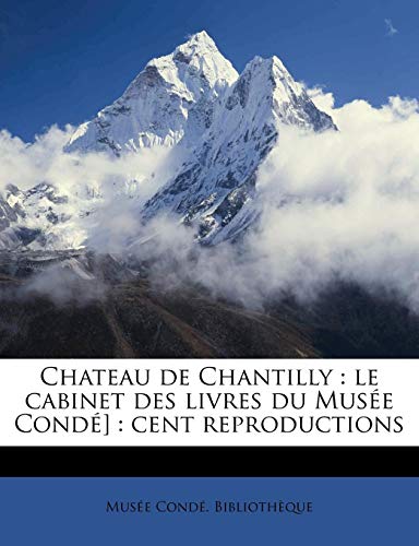 9781176257931: Chateau de Chantilly: Le Cabinet Des Livres Du Musee Conde]: Cent Reproduction