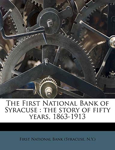 9781176315983: The First National Bank of Syracuse: the story of fifty years, 1863-1913