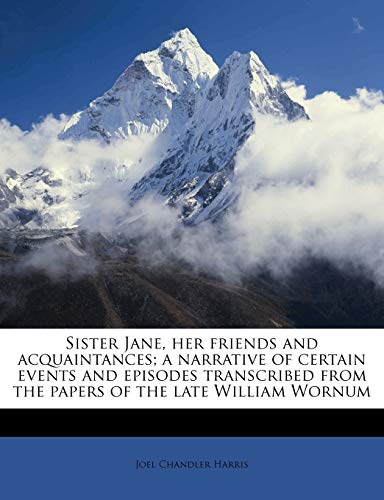 Sister Jane, her friends and acquaintances; a narrative of certain events and episodes transcribed from the papers of the late William Wornum (9781176348653) by Harris, Joel Chandler