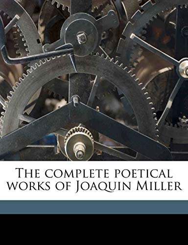 The complete poetical works of Joaquin Miller (9781176368712) by Miller, Joaquin