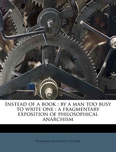 9781176441774: Instead of a Book: By a Man Too Busy to Write One: A Fragmentary Exposition of Philosophical Anarchism