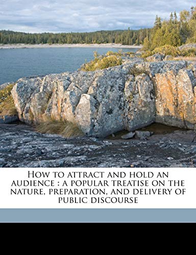 How to attract and hold an audience: a popular treatise on the nature, preparation, and delivery of public discourse (9781176483903) by Esenwein, J Berg 1867-1946
