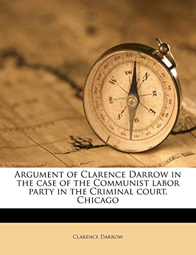 Argument of Clarence Darrow in the case of the Communist labor party in the Criminal court, Chicago (9781176514591) by Darrow, Clarence