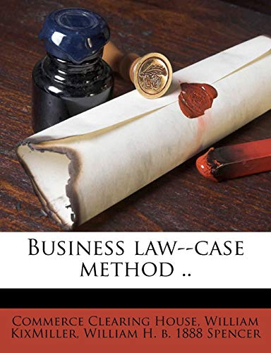 Business law--case method .. Volume 7 (9781176550315) by House, Commerce Clearing; KixMiller, William; Spencer, William H. B. 1888